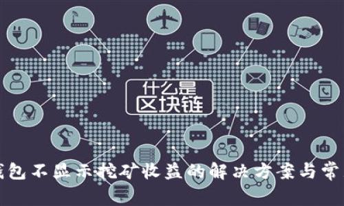 特币钱包不显示挖矿收益的解决方案与常见问题